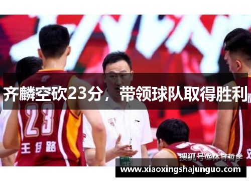 齐麟空砍23分,带领球队取得胜利